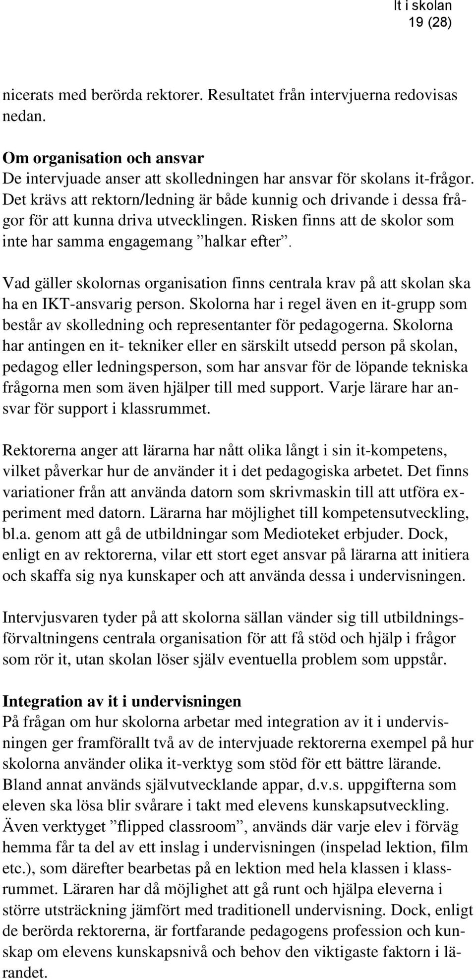 Vad gäller skolornas organisation finns centrala krav på att skolan ska ha en IKT-ansvarig person. Skolorna har i regel även en it-grupp som består av skolledning och representanter för pedagogerna.