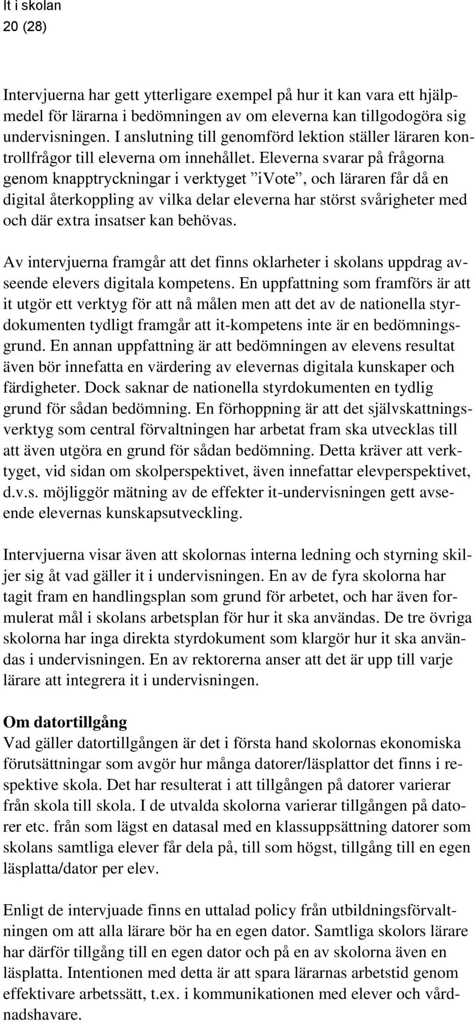 Eleverna svarar på frågorna genom knapptryckningar i verktyget ivote, och läraren får då en digital återkoppling av vilka delar eleverna har störst svårigheter med och där extra insatser kan behövas.