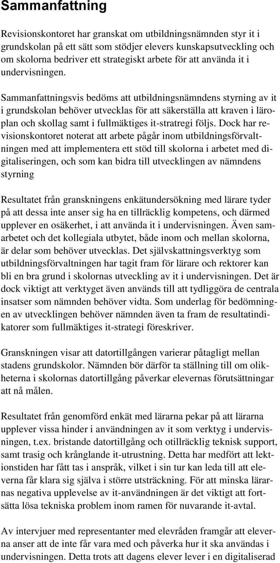 Sammanfattningsvis bedöms att utbildningsnämndens styrning av it i grundskolan behöver utvecklas för att säkerställa att kraven i läroplan och skollag samt i fullmäktiges it-stratregi följs.