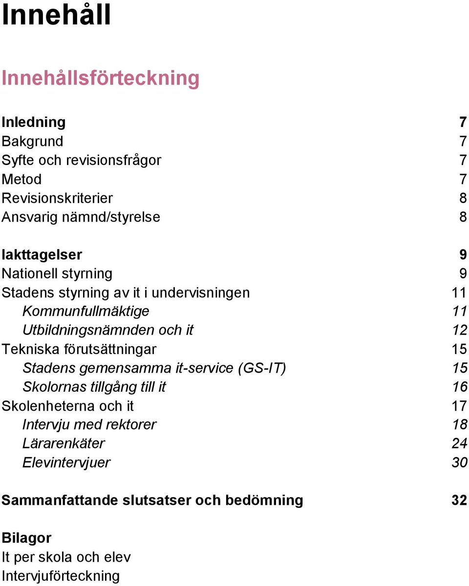 Tekniska förutsättningar 15 Stadens gemensamma it-service (GS-IT) 15 Skolornas tillgång till it 16 Skolenheterna och it 17 Intervju