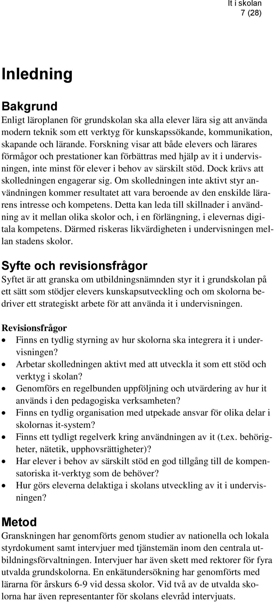 Dock krävs att skolledningen engagerar sig. Om skolledningen inte aktivt styr användningen kommer resultatet att vara beroende av den enskilde lärarens intresse och kompetens.