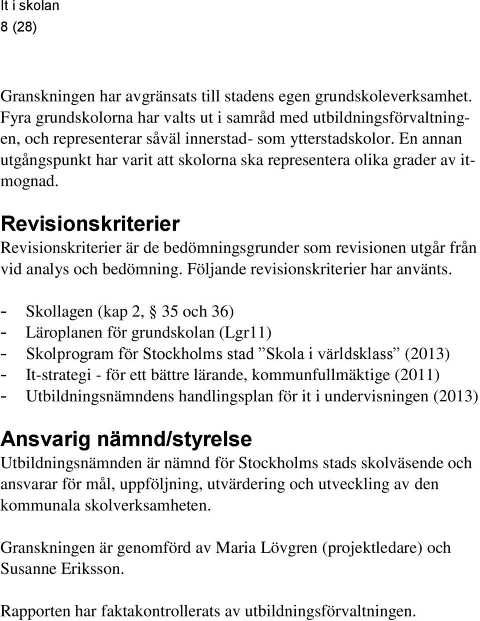 En annan utgångspunkt har varit att skolorna ska representera olika grader av itmognad.