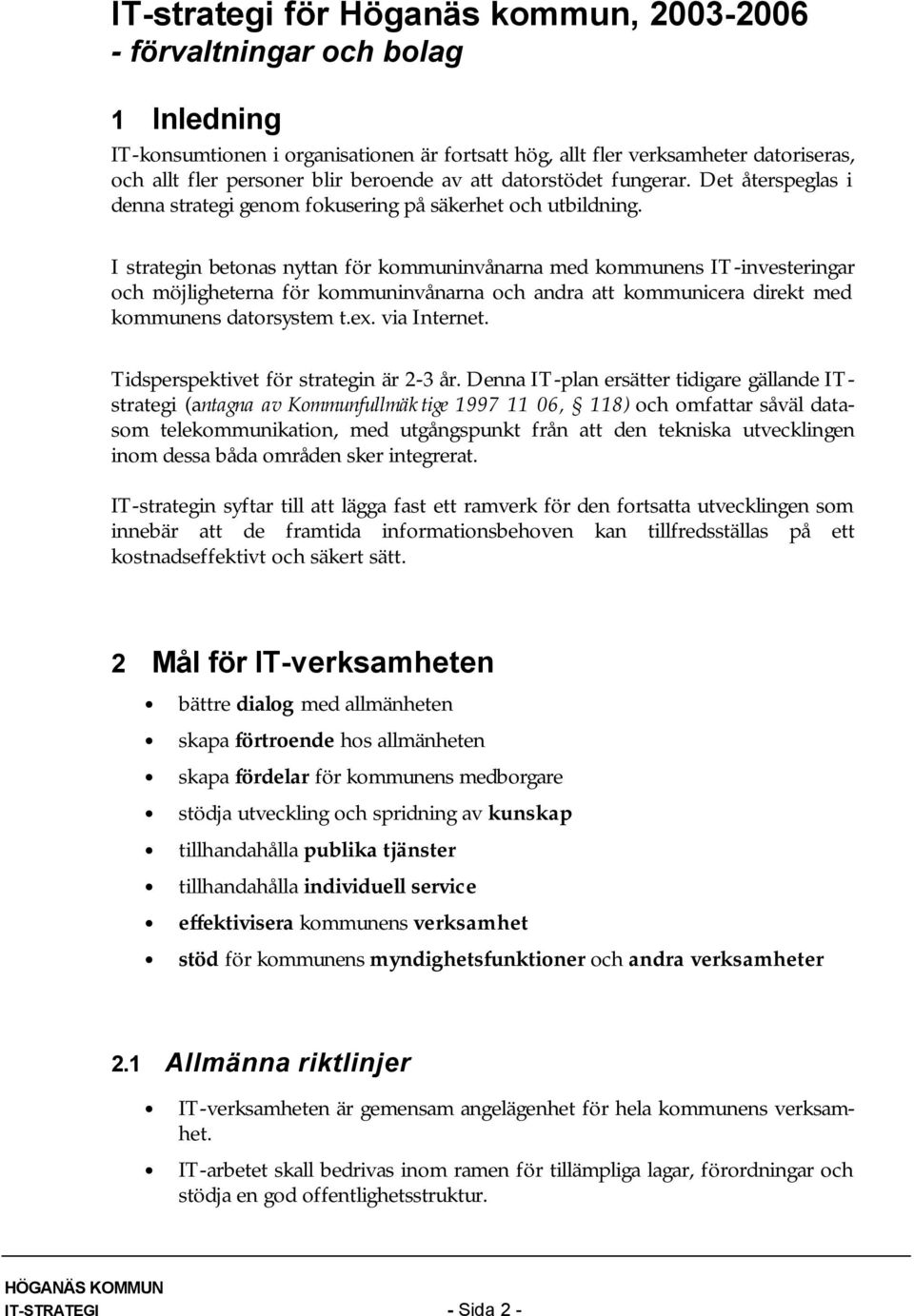 I strategin betonas nyttan för kommuninvånarna med kommunens IT-investeringar och möjligheterna för kommuninvånarna och andra att kommunicera direkt med kommunens datorsystem t.ex. via Internet.