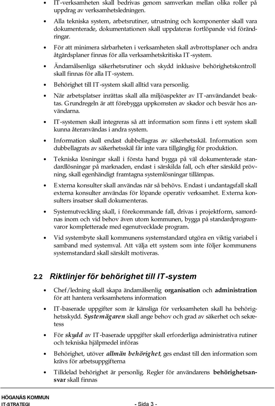 För att minimera sårbarheten i verksamheten skall avbrottsplaner och andra åtgärdsplaner finnas för alla verksamhetskritiska IT-system.