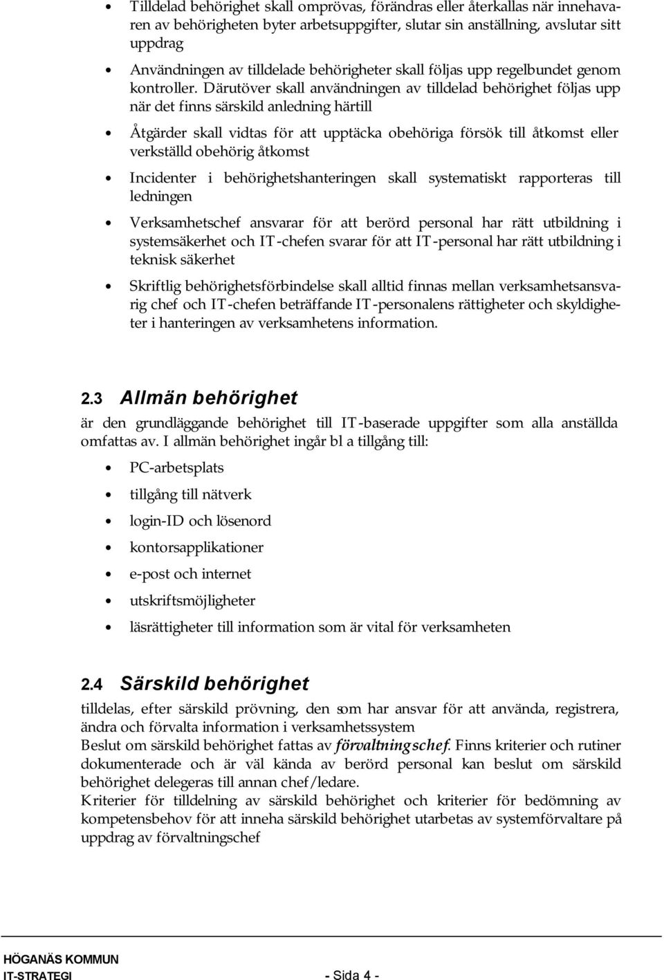 Därutöver skall användningen av tilldelad behörighet följas upp när det finns särskild anledning härtill Åtgärder skall vidtas för att upptäcka obehöriga försök till åtkomst eller verkställd obehörig