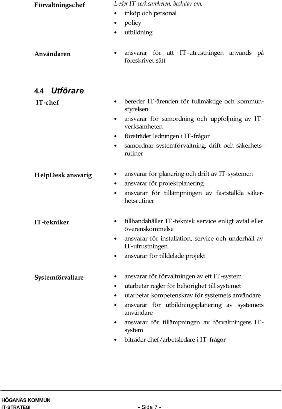 och säkerhetsrutiner HelpDesk ansvarig ansvarar för planering och drift av IT-systemen ansvarar för projektplanering ansvarar för tillämpningen av fastställda säkerhetsrutiner IT-tekniker
