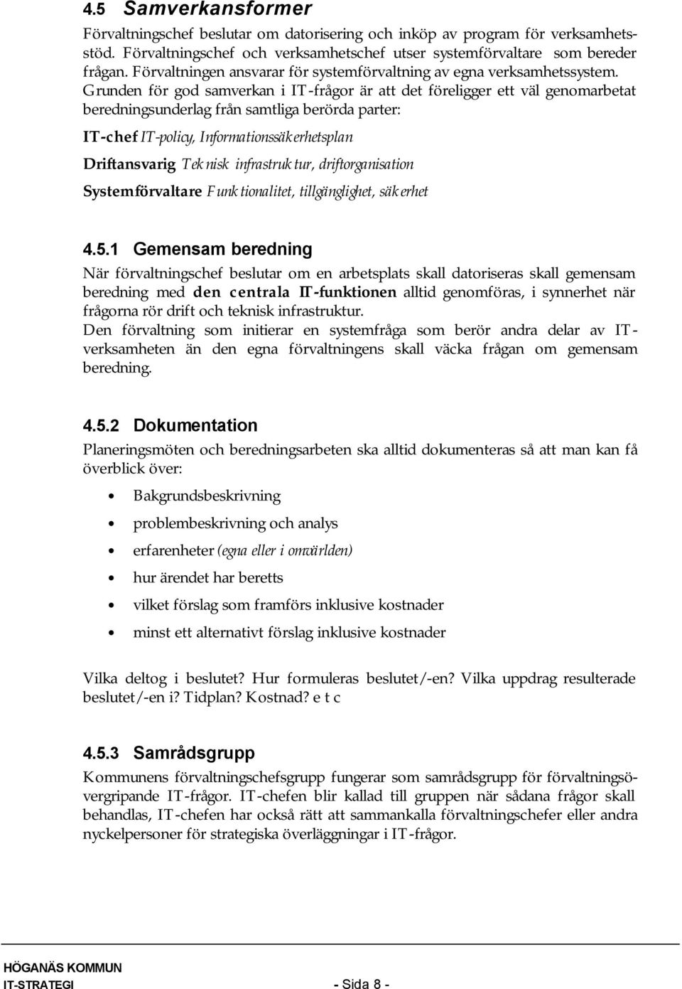 Grunden för god samverkan i IT-frågor är att det föreligger ett väl genomarbetat beredningsunderlag från samtliga berörda parter: IT-chef IT-policy, Informationssäkerhetsplan Driftansvarig Teknisk