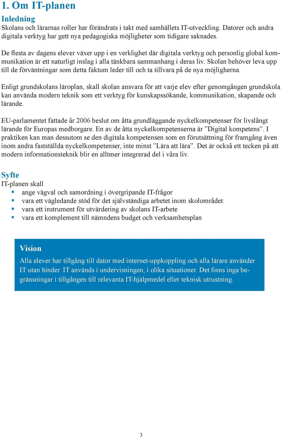 Skolan behöver leva upp till de förväntningar som detta faktum leder till och ta tillvara på de nya möjligherna.