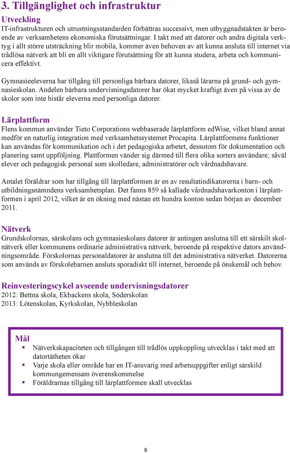 förutsättning för att kunna studera, arbeta och kommunicera effektivt. Gymnasieeleverna har tillgång till personliga bärbara datorer, likaså lärarna på grund- och gymnasieskolan.