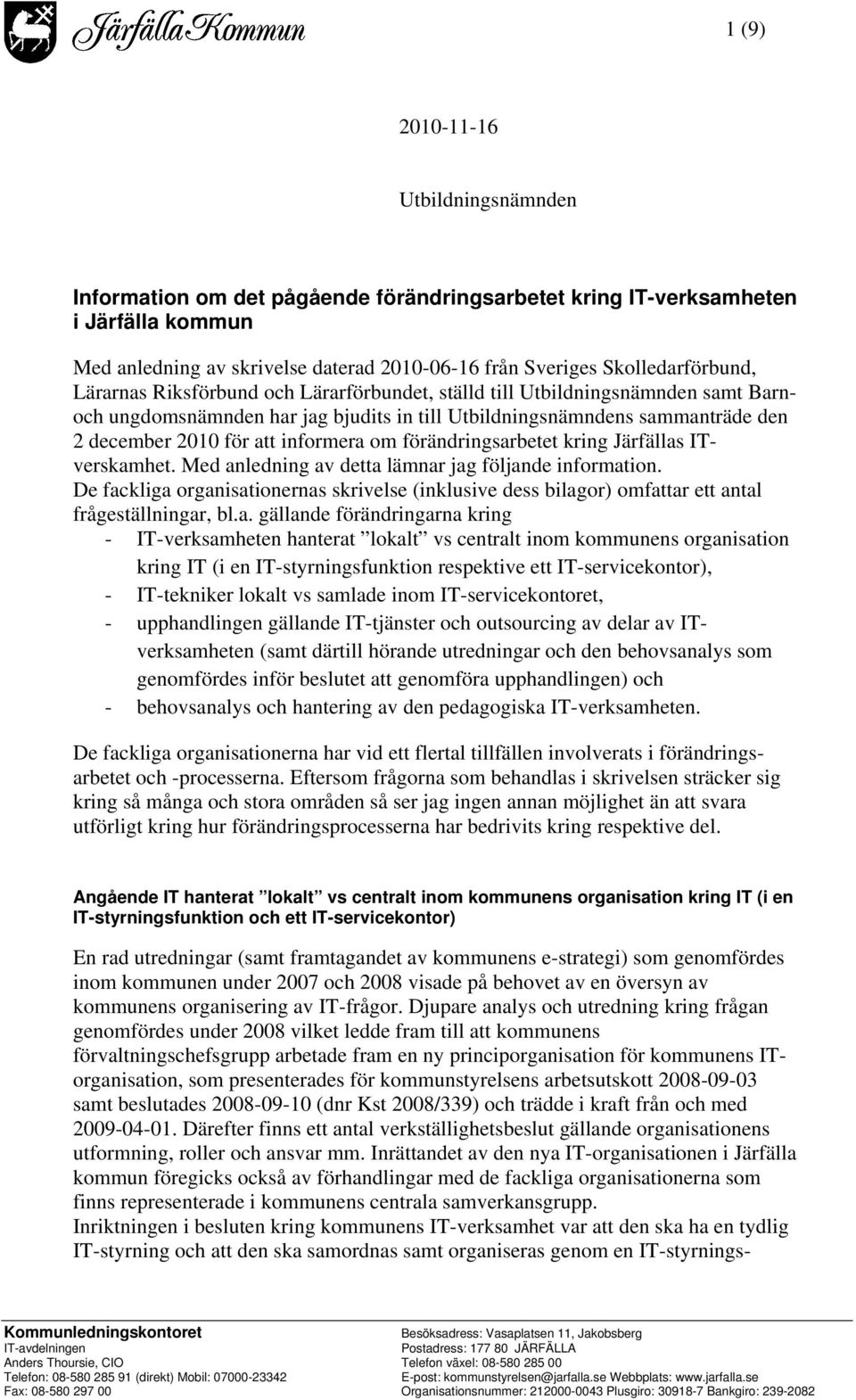 att informera om förändringsarbetet kring Järfällas ITverskamhet. Med anledning av detta lämnar jag följande information.