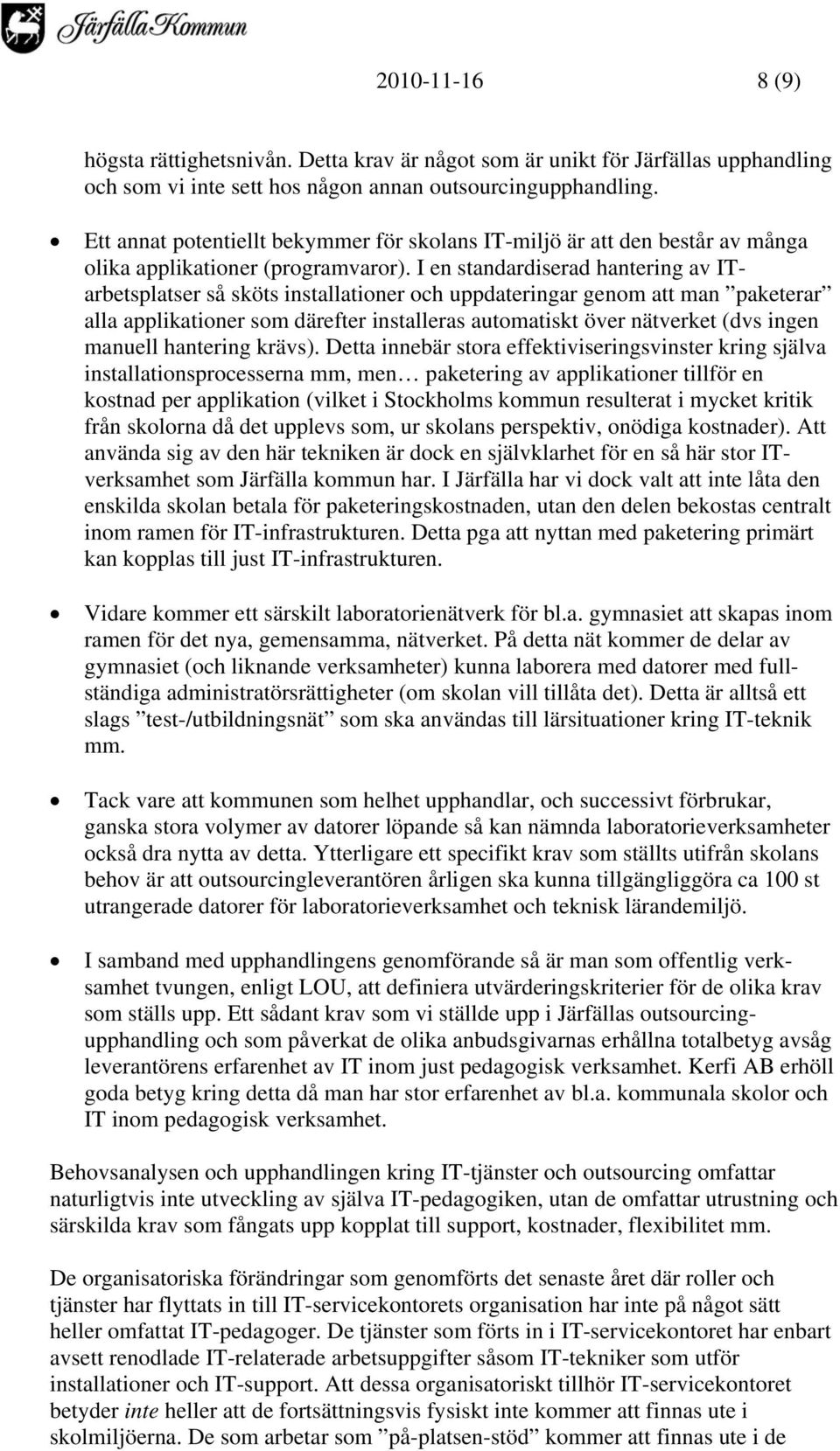 I en standardiserad hantering av ITarbetsplatser så sköts installationer och uppdateringar genom att man paketerar alla applikationer som därefter installeras automatiskt över nätverket (dvs ingen