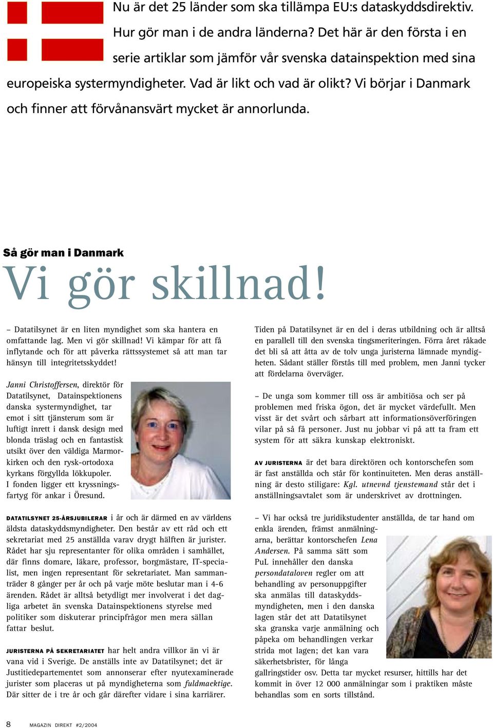 Vi börjar i Danmark och finner att förvånansvärt mycket är annorlunda. Så gör man i Danmark Vi gör skillnad! Datatilsynet är en liten myndighet som ska hantera en omfattande lag. Men vi gör skillnad!