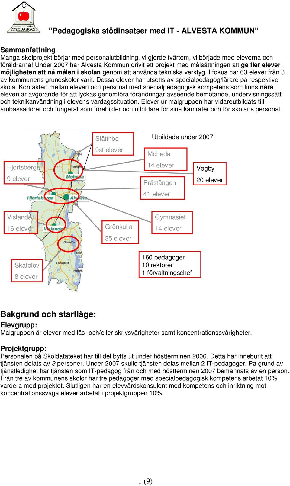 I fokus har 63 elever från 3 av kommunens grundskolor varit. Dessa elever har utsetts av specialpedagog/lärare på respektive skola.