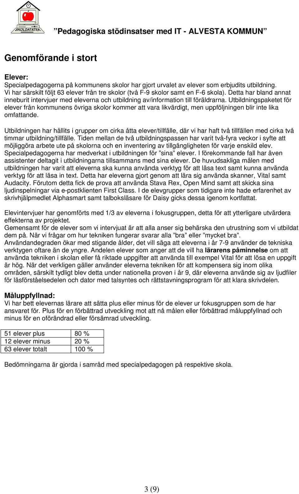 Utbildningspaketet för elever från kommunens övriga skolor kommer att vara likvärdigt, men uppföljningen blir inte lika omfattande.