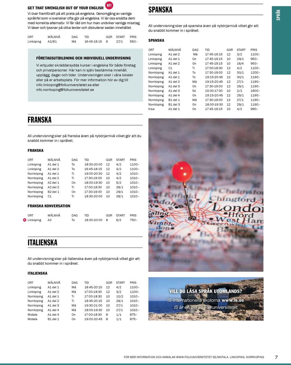 ORT MÅLNIVÅ DAg tid ggr START PRIS Linköping A2/B1 Må 16:45-18:15 6 27/1 550:- FÖRETAGSUTBILDNING OCH INDIVIDUELL UNDERVISNING Vi erbjuder skräddarsydda kurser i engelska för både företag och