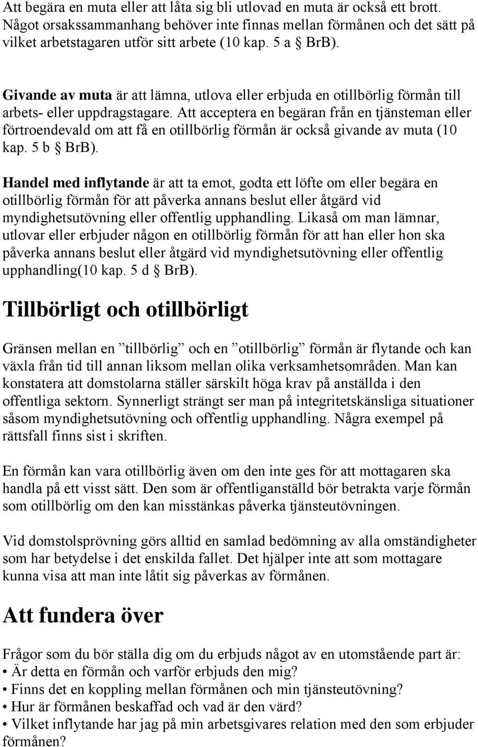 Att acceptera en begäran från en tjänsteman eller förtroendevald om att få en otillbörlig förmån är också givande av muta (10 kap. 5 b BrB).