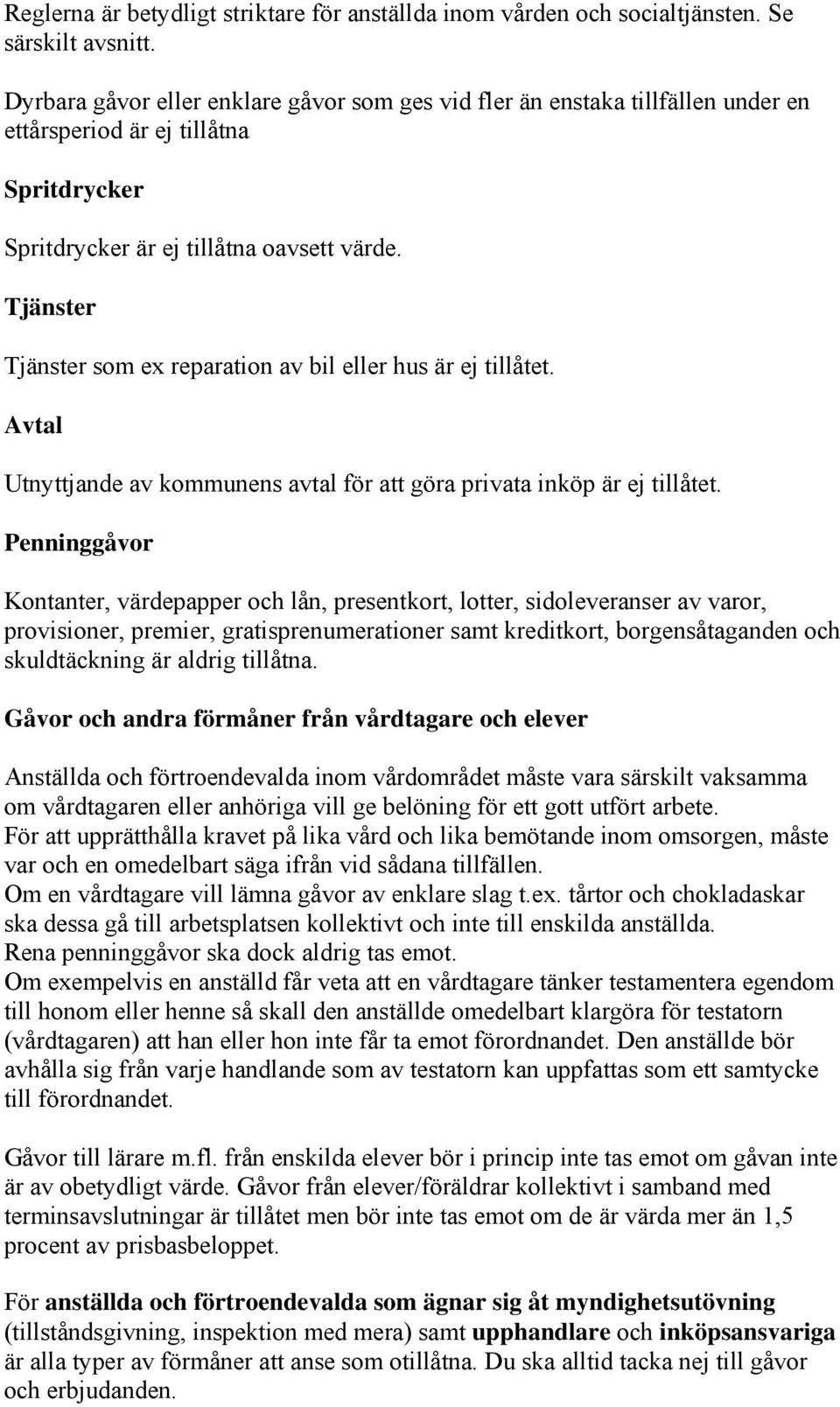 Tjänster Tjänster som ex reparation av bil eller hus är ej tillåtet. Avtal Utnyttjande av kommunens avtal för att göra privata inköp är ej tillåtet.