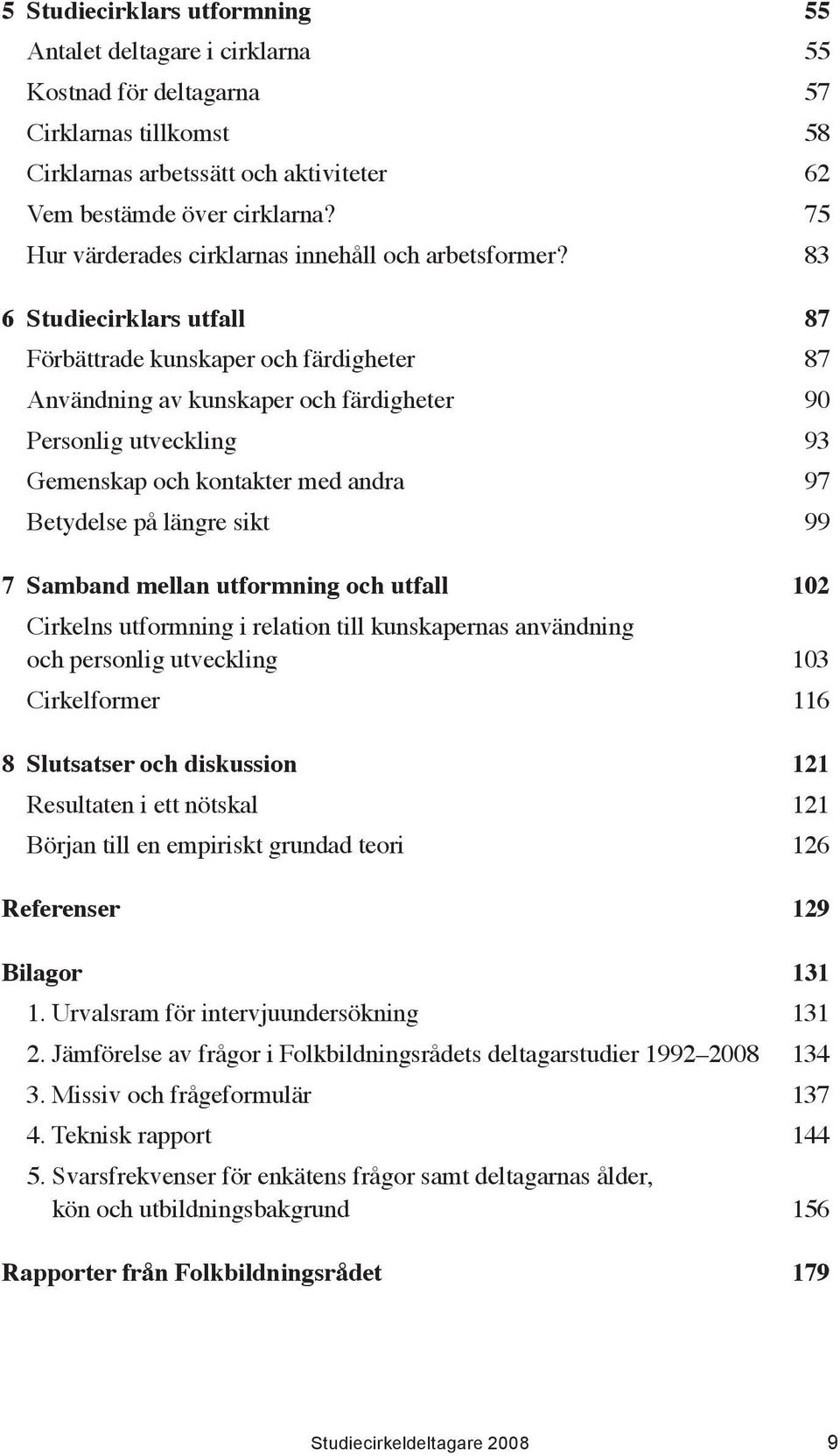 83 6 Studiecirklars utfall 87 Förbättrade kunskaper och färdigheter 87 Användning av kunskaper och färdigheter 90 Personlig utveckling 93 Gemenskap och kontakter med andra 97 Betydelse på längre sikt