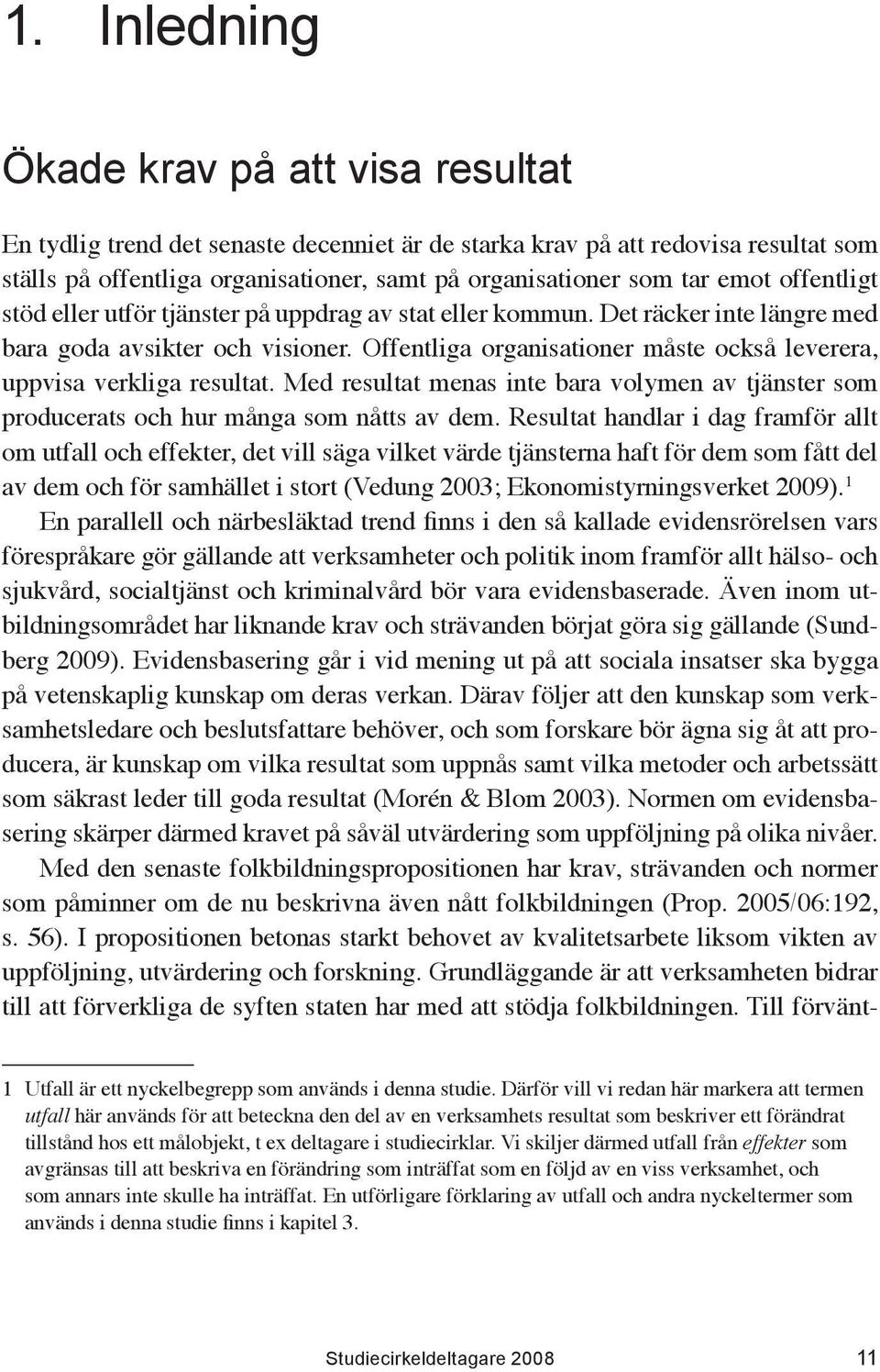 Offentliga organisationer måste också leverera, uppvisa verkliga resultat. Med resultat menas inte bara volymen av tjänster som producerats och hur många som nåtts av dem.