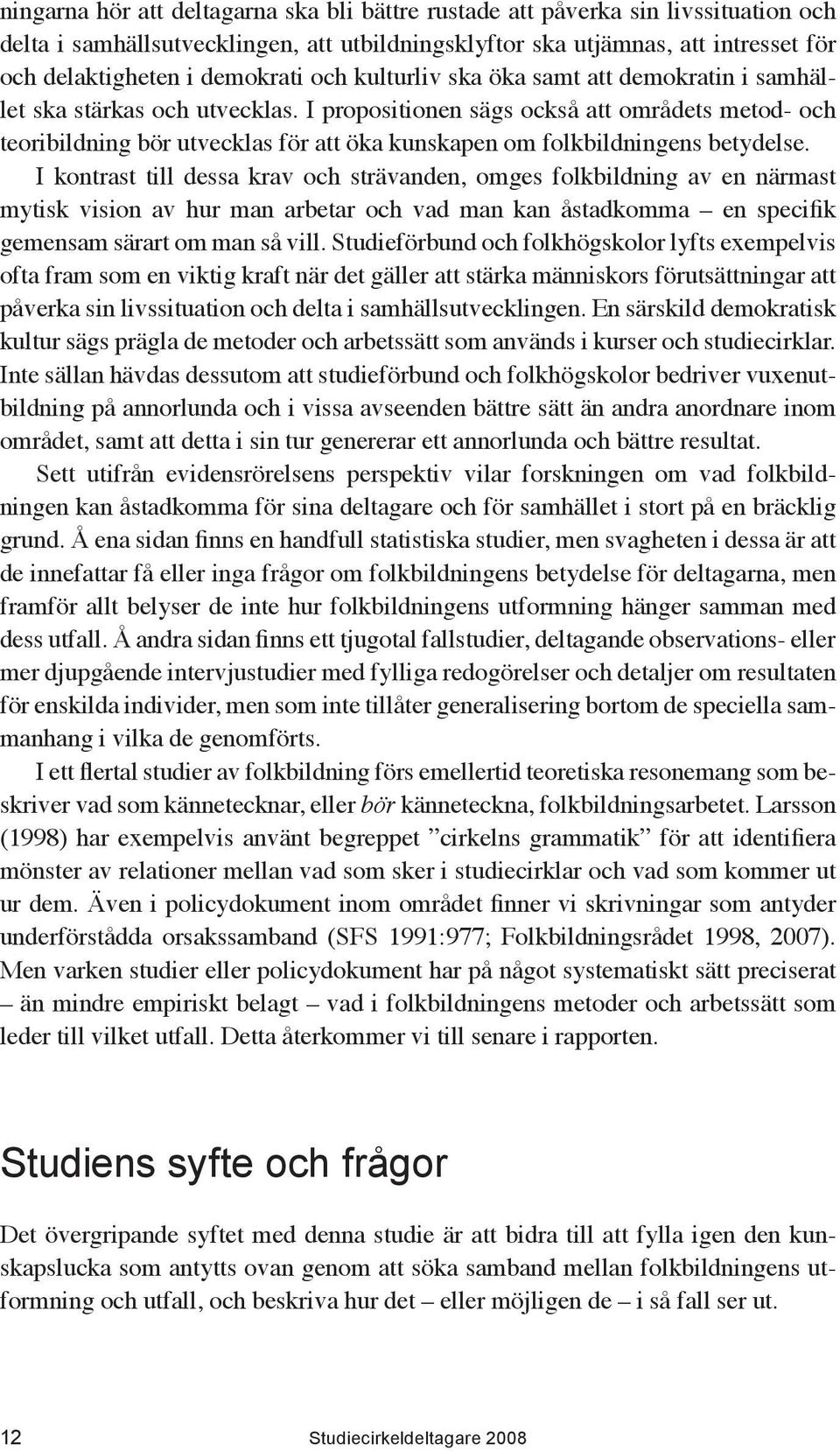 I propositionen sägs också att områdets metod- och teoribildning bör utvecklas för att öka kunskapen om folkbildningens betydelse.