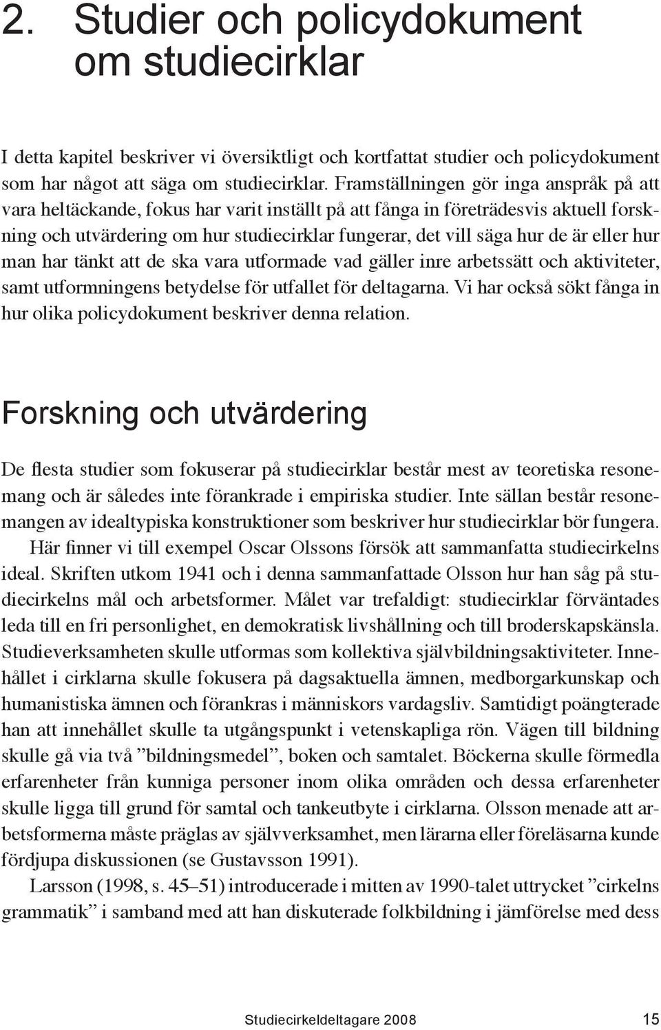 är eller hur man har tänkt att de ska vara utformade vad gäller inre arbetssätt och aktiviteter, samt utformningens betydelse för utfallet för deltagarna.