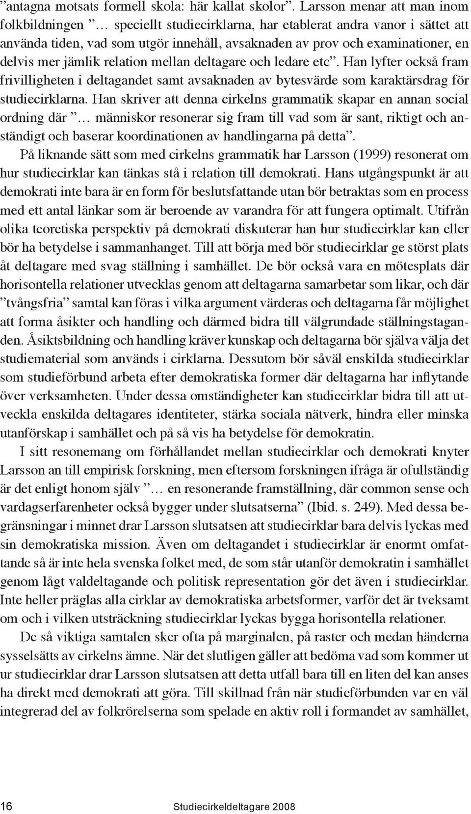 jämlik relation mellan deltagare och ledare etc. Han lyfter också fram frivilligheten i deltagandet samt avsaknaden av bytesvärde som karaktärsdrag för studiecirklarna.