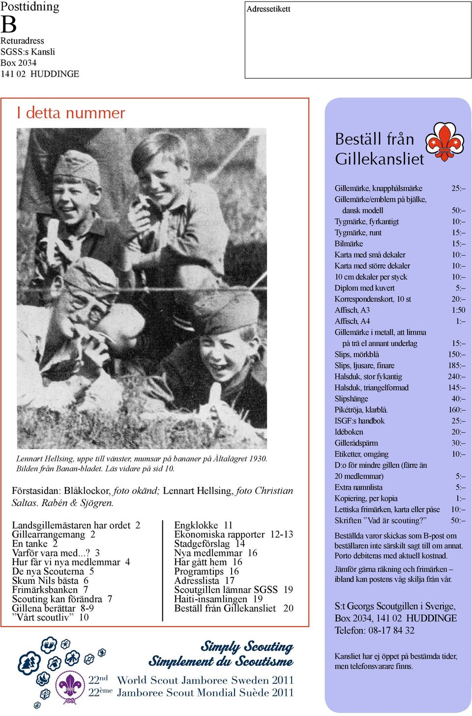 ..? 3 Hur får vi nya medlemmar 4 De nya Scouterna 5 Skum Nils bästa 6 Frimärksbanken 7 Scouting kan förändra 7 Gillena berättar 8-9 Vårt scoutliv 10 Engklokke 11 Ekonomiska rapporter 12-13