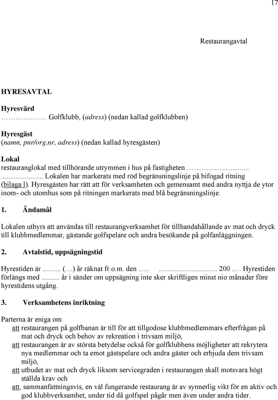 Hyresgästen har rätt att för verksamheten och gemensamt med andra nyttja de ytor inom- och utomhus som på ritningen markerats med blå begränsningslinje. 1.