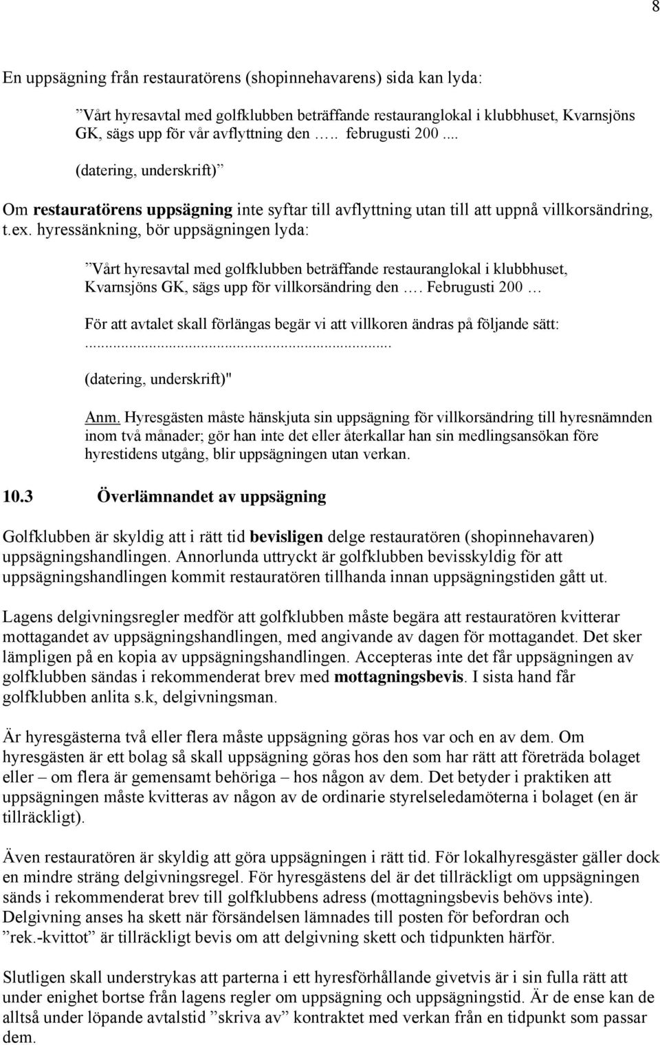 hyressänkning, bör uppsägningen lyda: Vårt hyresavtal med golfklubben beträffande restauranglokal i klubbhuset, Kvarnsjöns GK, sägs upp för villkorsändring den.