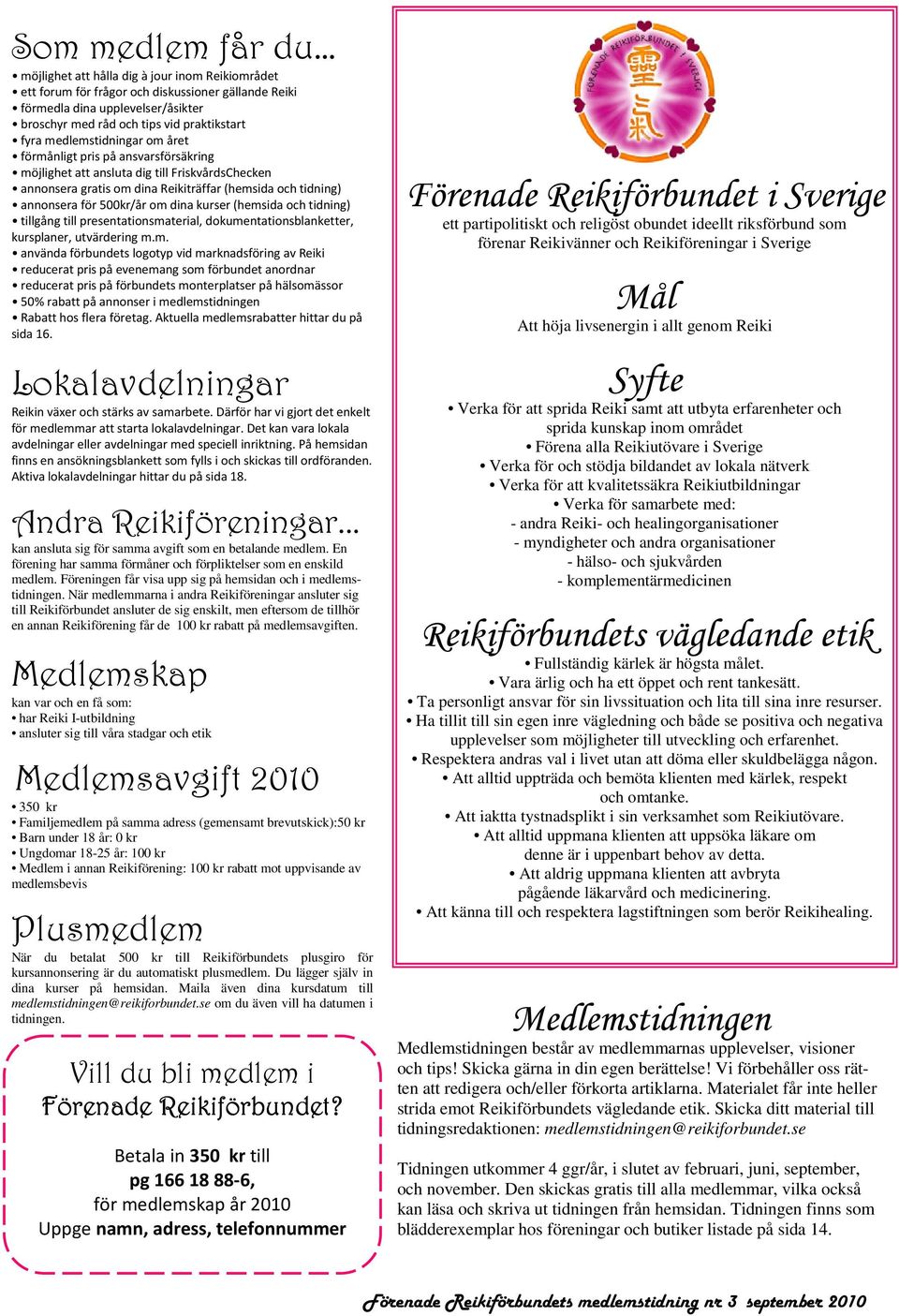 om dina kurser (hemsida och tidning) tillgång till presentationsmaterial, dokumentationsblanketter, kursplaner, utvärdering m.m. använda förbundets logotyp vid marknadsföring av Reiki reducerat pris