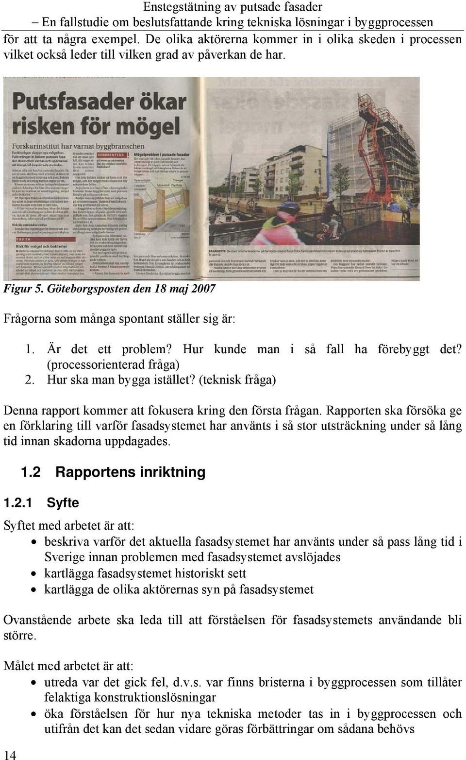 (teknisk fråga) Denna rapport kommer att fokusera kring den första frågan.