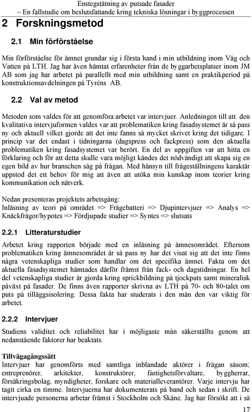 2 Val av metod Metoden som valdes för att genomföra arbetet var intervjuer.