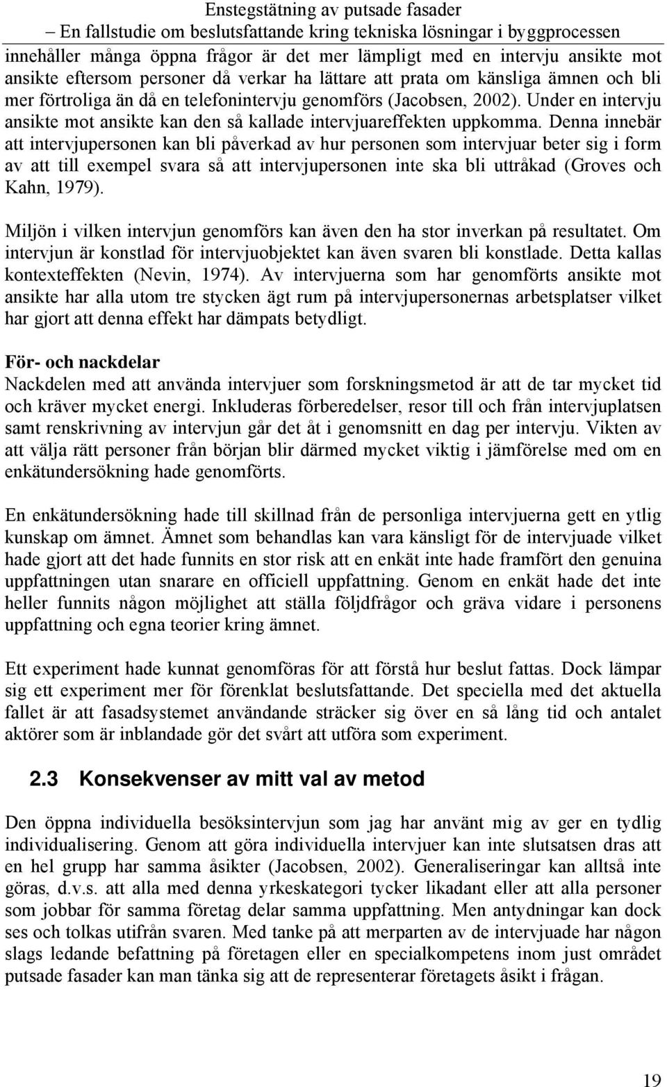 Denna innebär att intervjupersonen kan bli påverkad av hur personen som intervjuar beter sig i form av att till exempel svara så att intervjupersonen inte ska bli uttråkad (Groves och Kahn, 1979).