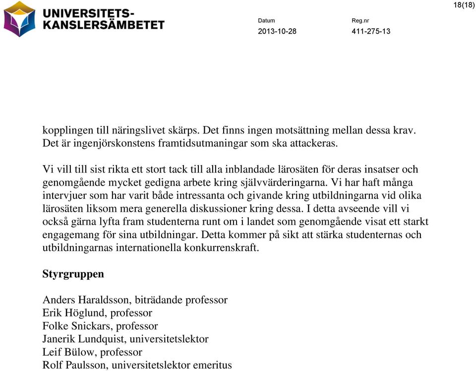 Vi har haft många intervjuer som har varit både intressanta och givande kring utbildningarna vid olika lärosäten liksom mera generella diskussioner kring dessa.