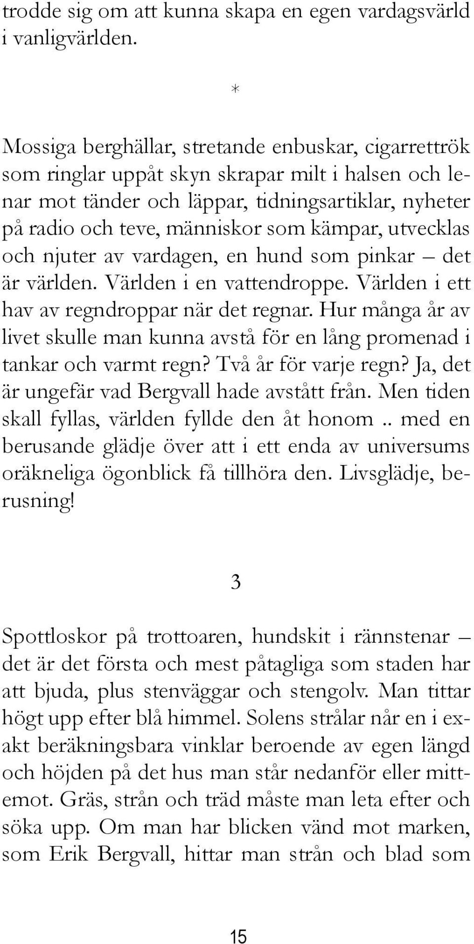 utvecklas och njuter av vardagen, en hund som pinkar det är världen. Världen i en vattendroppe. Världen i ett hav av regndroppar när det regnar.