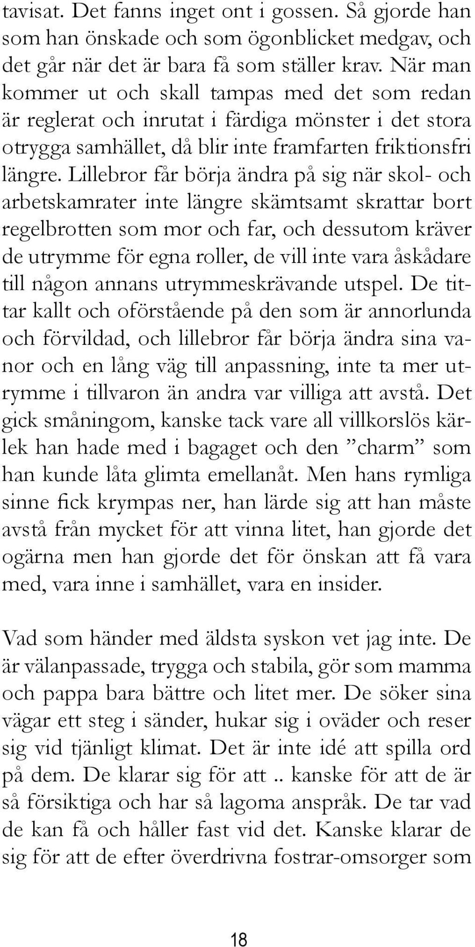 Lillebror får börja ändra på sig när skol- och arbetskamrater inte längre skämtsamt skrattar bort regelbrotten som mor och far, och dessutom kräver de utrymme för egna roller, de vill inte vara