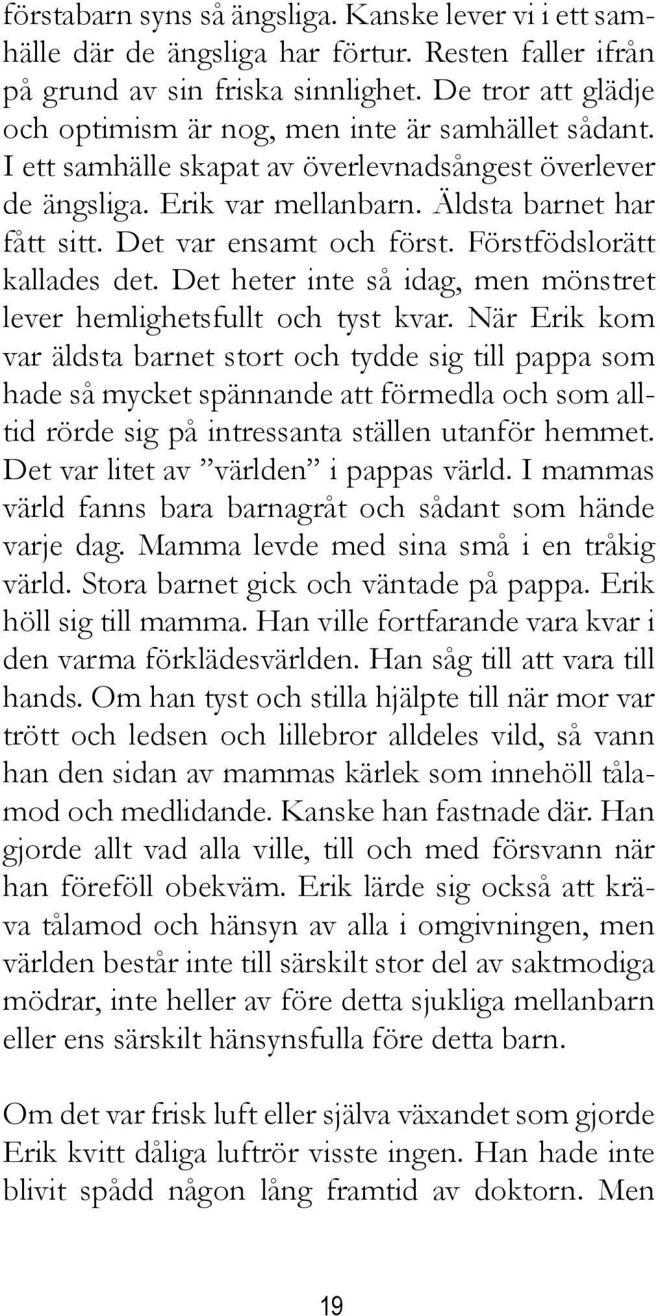 Det var ensamt och först. Förstfödslorätt kallades det. Det heter inte så idag, men mönstret lever hemlighetsfullt och tyst kvar.