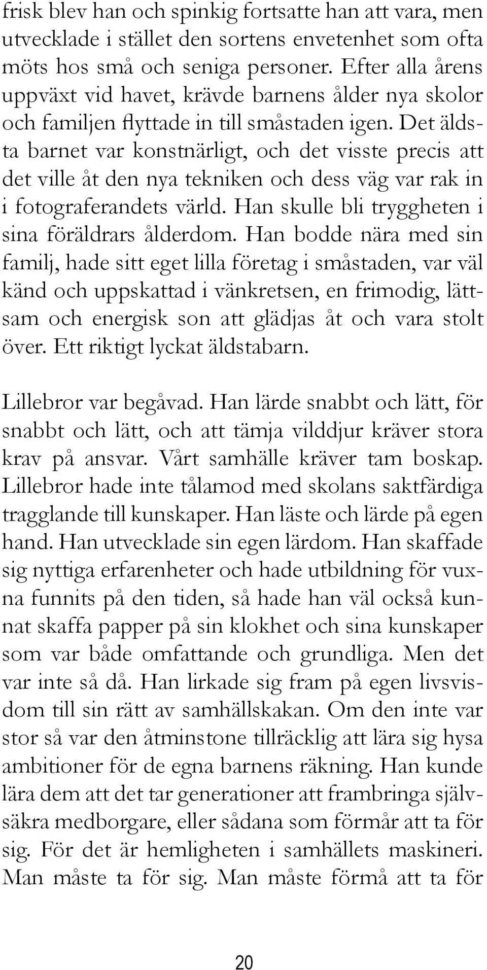 Det äldsta barnet var konstnärligt, och det visste precis att det ville åt den nya tekniken och dess väg var rak in i fotograferandets värld. Han skulle bli tryggheten i sina föräldrars ålderdom.