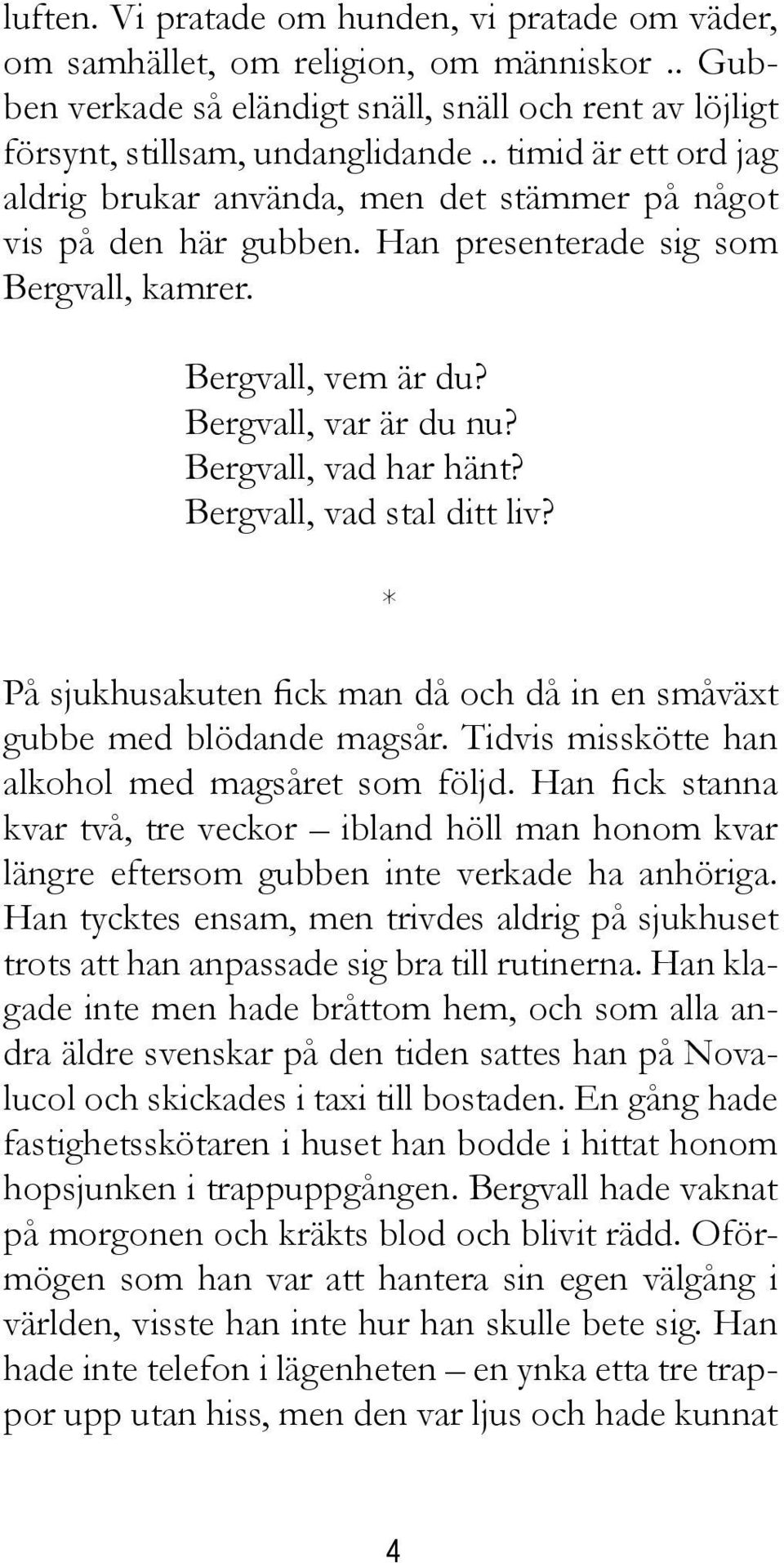 Bergvall, vad har hänt? Bergvall, vad stal ditt liv? * På sjukhusakuten fick man då och då in en småväxt gubbe med blödande magsår. Tidvis misskötte han alkohol med magsåret som följd.