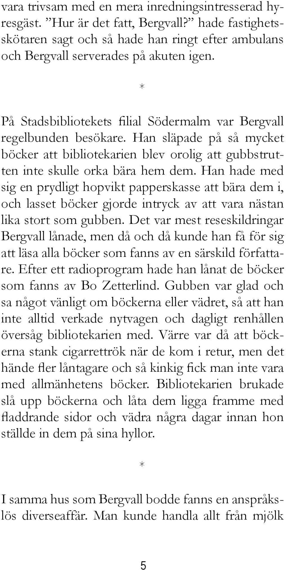 Han hade med sig en prydligt hopvikt papperskasse att bära dem i, och lasset böcker gjorde intryck av att vara nästan lika stort som gubben.