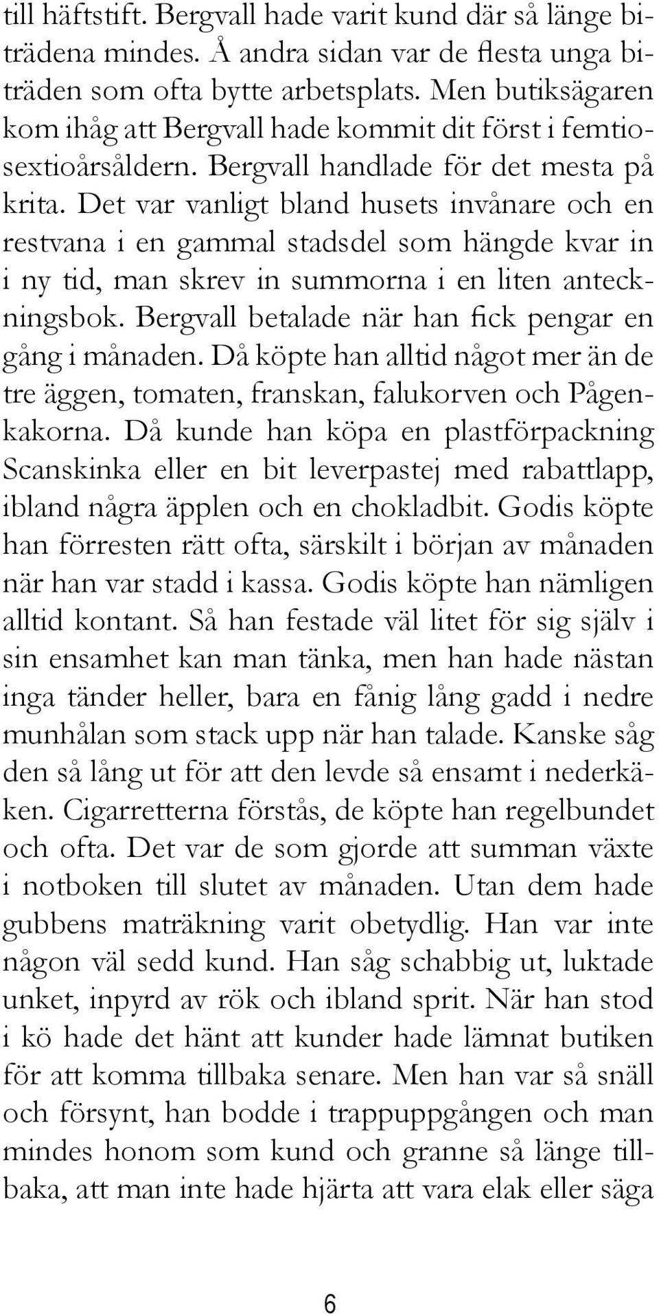 Det var vanligt bland husets invånare och en restvana i en gammal stadsdel som hängde kvar in i ny tid, man skrev in summorna i en liten anteckningsbok.