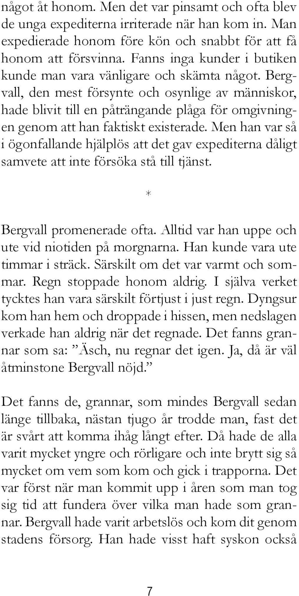 Bergvall, den mest försynte och osynlige av människor, hade blivit till en påträngande plåga för omgivningen genom att han faktiskt existerade.