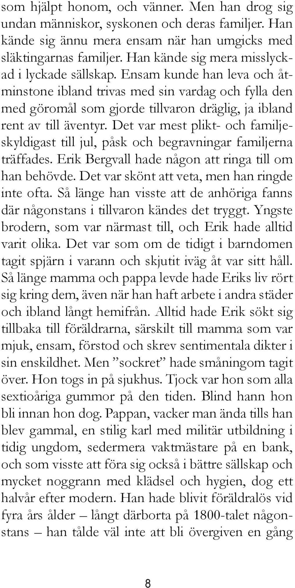 Ensam kunde han leva och åtminstone ibland trivas med sin vardag och fylla den med göromål som gjorde tillvaron dräglig, ja ibland rent av till äventyr.