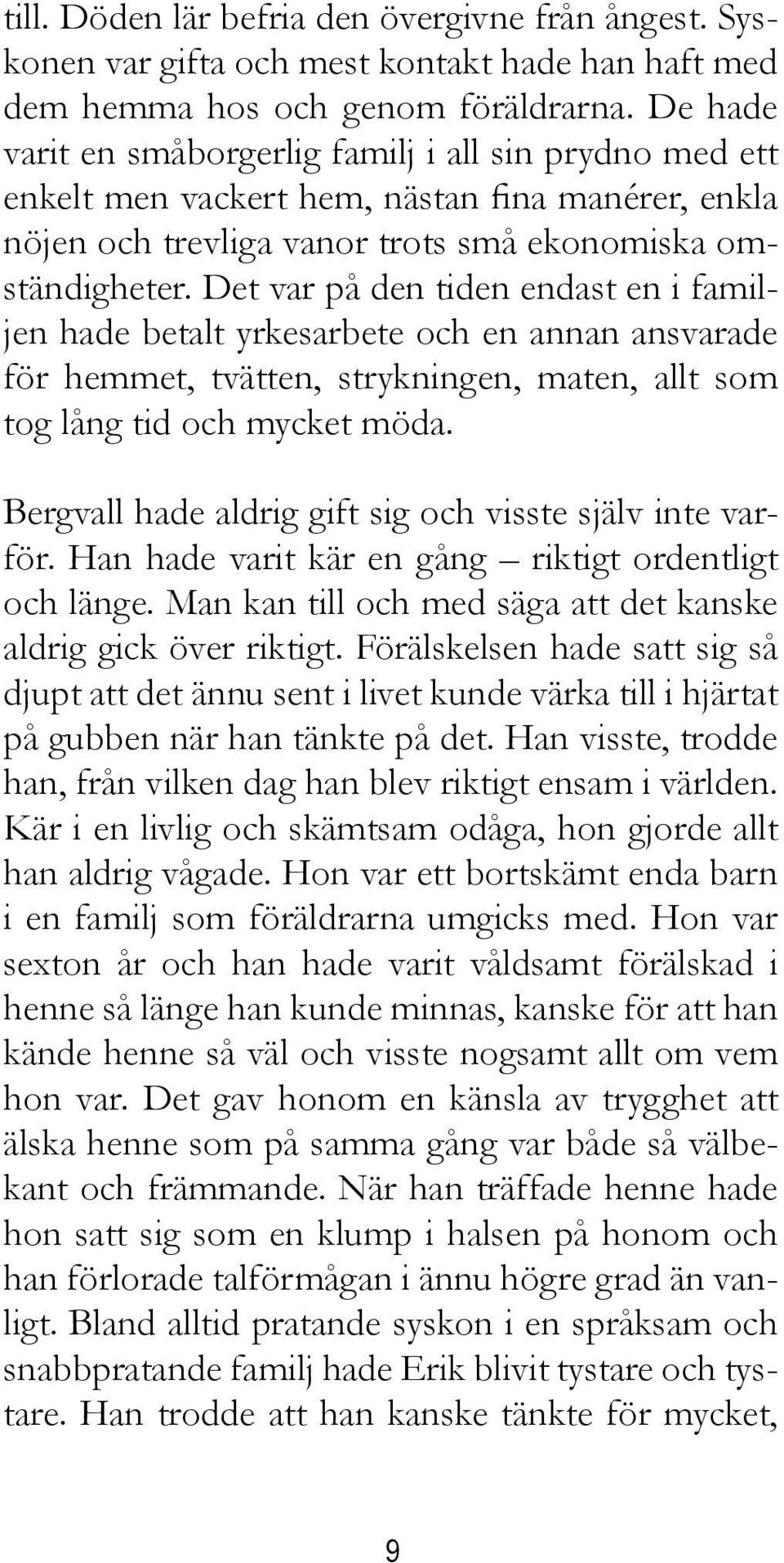 Det var på den tiden endast en i familjen hade betalt yrkesarbete och en annan ansvarade för hemmet, tvätten, strykningen, maten, allt som tog lång tid och mycket möda.