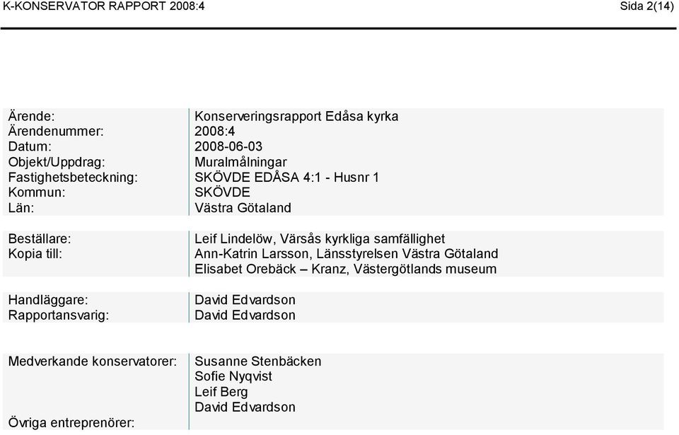 Rapportansvarig: Leif Lindelöw, Värsås kyrkliga samfällighet Ann-Katrin Larsson, Länsstyrelsen Västra Götaland Elisabet Orebäck Kranz,