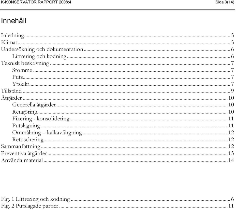 .. 10 Generella åtgärder... 10 Rengöring... 10 Fixering - konsolidering... 11 Putslagning... 11 Ommålning kalkavfärgning.