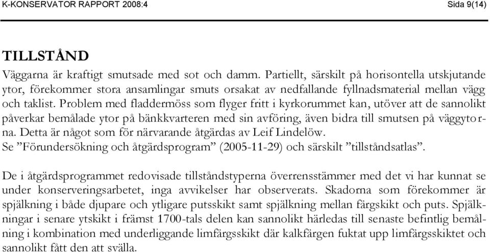 Problem med fladdermöss som flyger fritt i kyrkorummet kan, utöver att de sannolikt påverkar bemålade ytor på bänkkvarteren med sin avföring, även bidra till smutsen på väggytorna.