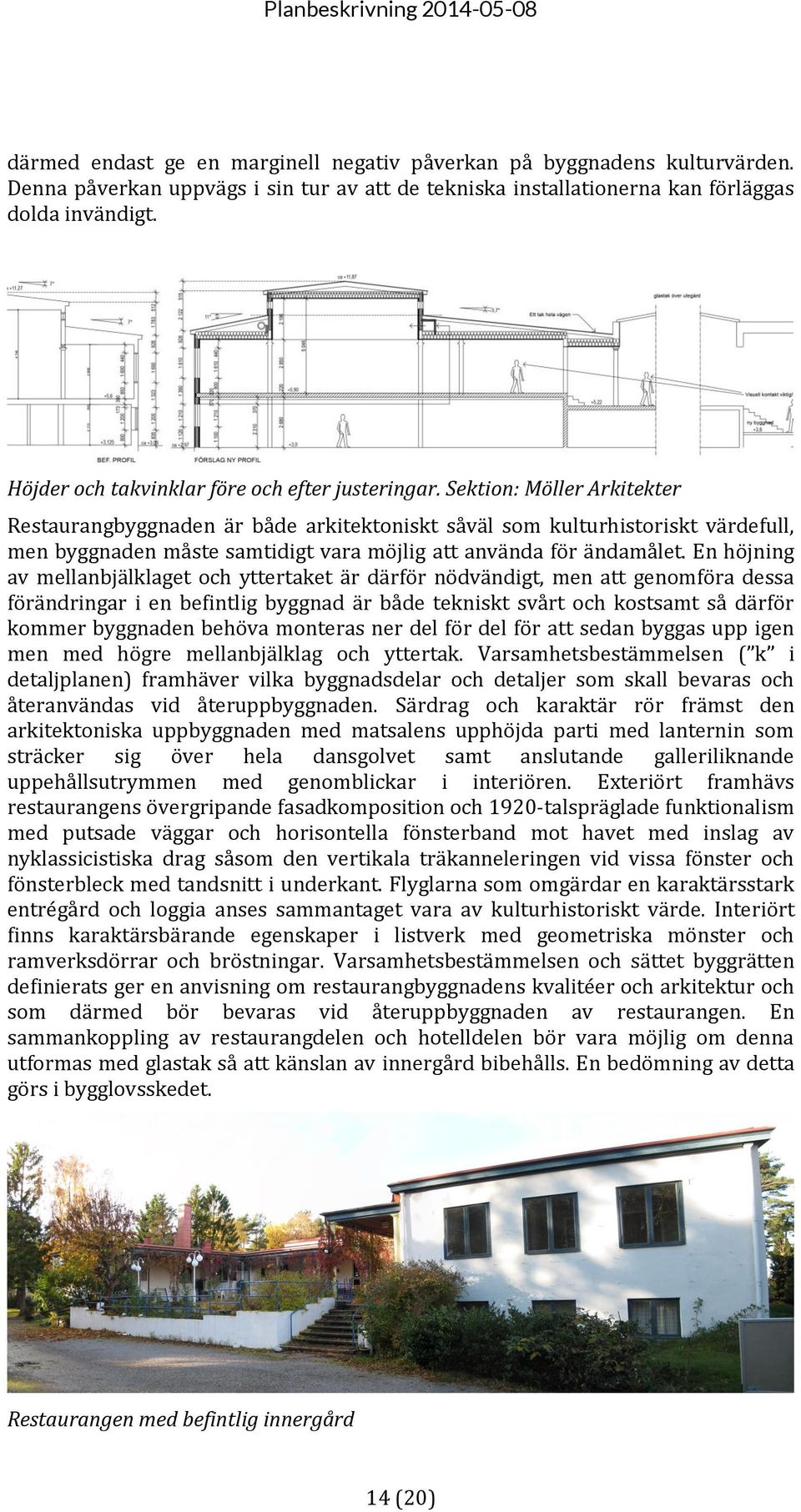 Sektion: Möller Arkitekter Restaurangbyggnaden är både arkitektoniskt såväl som kulturhistoriskt värdefull, men byggnaden måste samtidigt vara möjlig att använda för ändamålet.