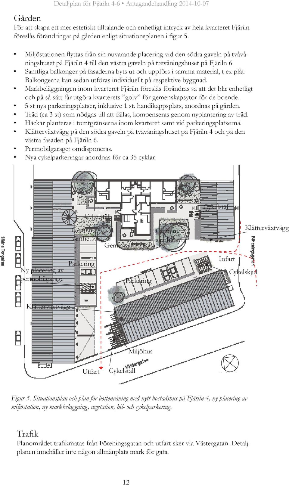 och uppförs i samma material, t ex plåt. Balkongerna kan sedan utföras individuellt på respektive byggnad.