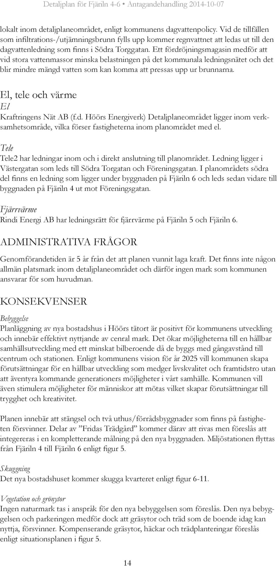 Ett fördröjningsmagasin medför att vid stora vattenmassor minska belastningen på det kommunala ledningsnätet och det blir mindre mängd vatten som kan komma att pressas upp ur brunnarna.